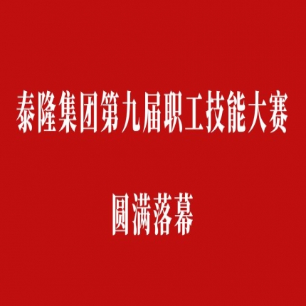 比技能、拼成績，爭創(chuàng)泰隆工匠——泰隆集團(tuán)第九屆職工技能大賽圓滿落幕